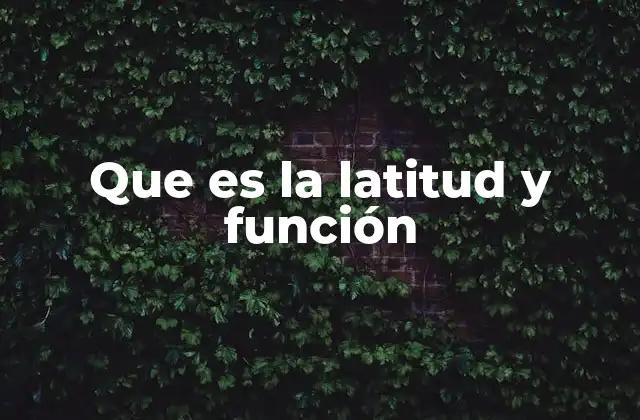 Que es la Latitud y Función