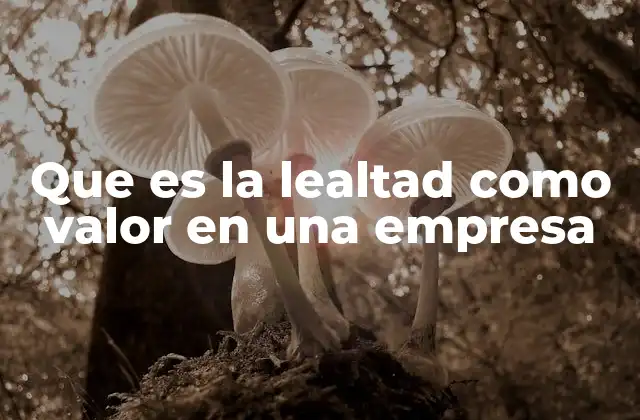 La importancia de la lealtad en la cultura empresarial