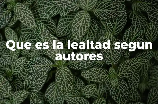Que es la Lealtad Segun Autores