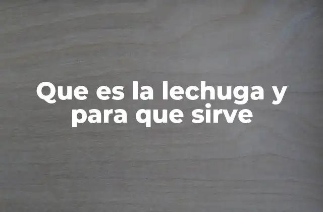 Que es la Lechuga y para que Sirve