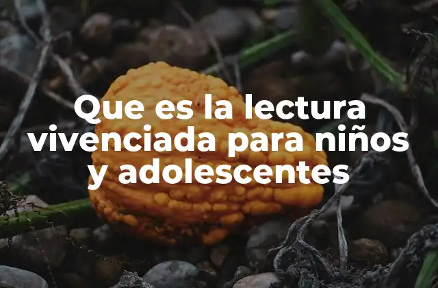 Que es la Lectura Vivenciada para Niños y Adolescentes
