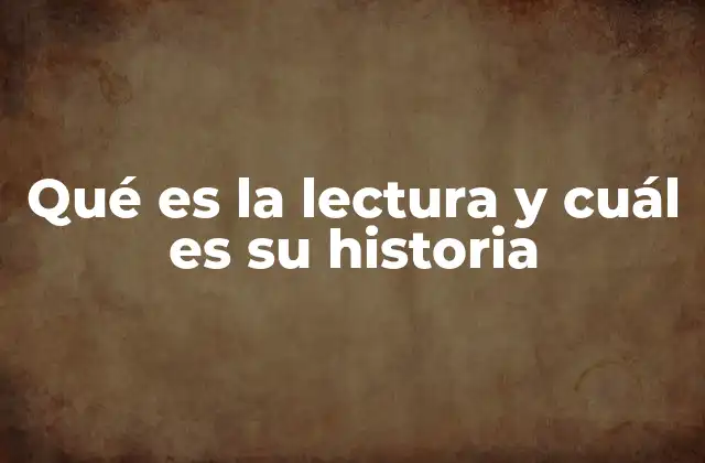 Qué es la Lectura y Cuál es Su Historia