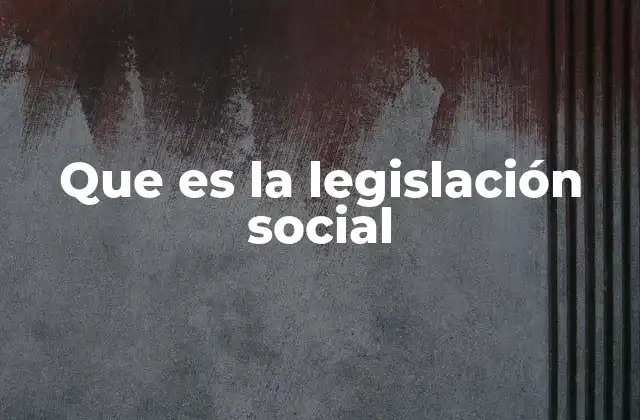 Que es la Legislación Social