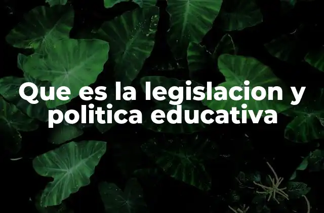 Que es la Legislacion y Politica Educativa
