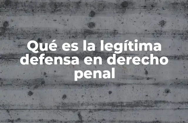 Qué es la Legítima Defensa en Derecho Penal