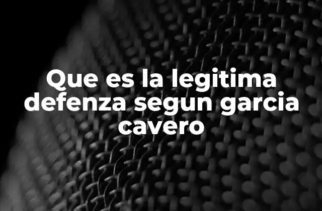 Que es la Legitima Defenza Segun Garcia Cavero 2 La legítima defensa en el contexto del derecho penal argentino