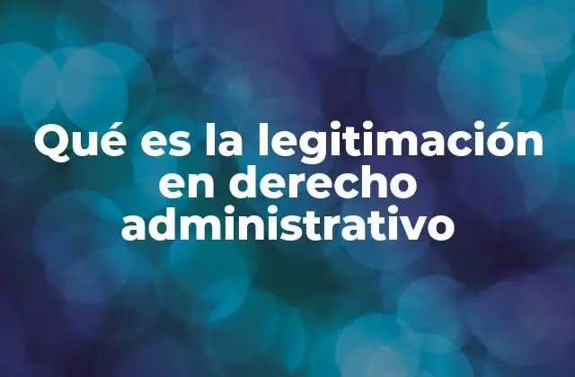 La importancia de la legitimación en los procesos administrativos