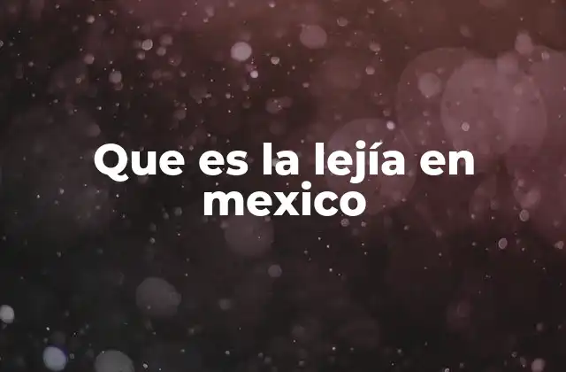 Que es la Lejía en Mexico