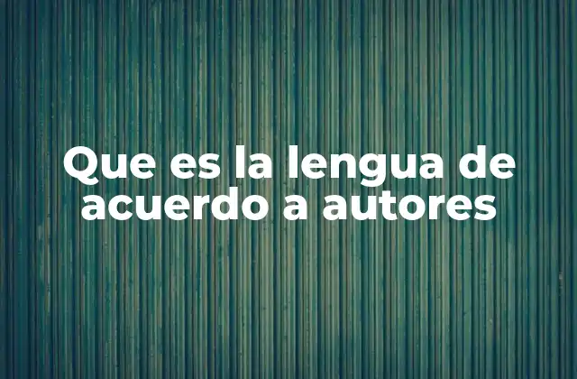 Que es la Lengua de Acuerdo a Autores