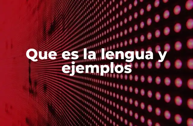 Que es la Lengua y Ejemplos