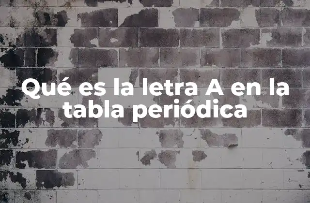 Qué es la Letra a en la Tabla Periódica