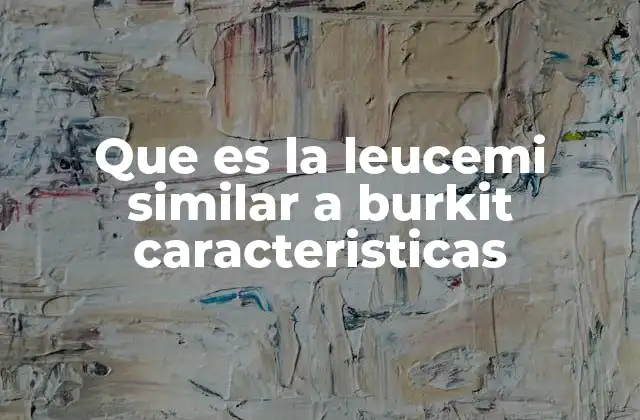 Que es la Leucemi Similar a Burkit Caracteristicas