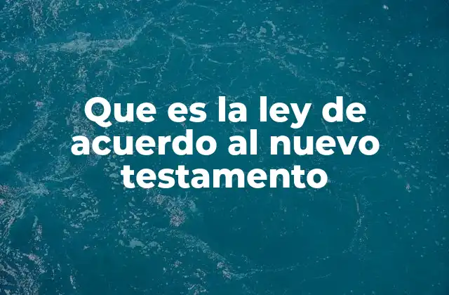 Que es la Ley de Acuerdo Al Nuevo Testamento