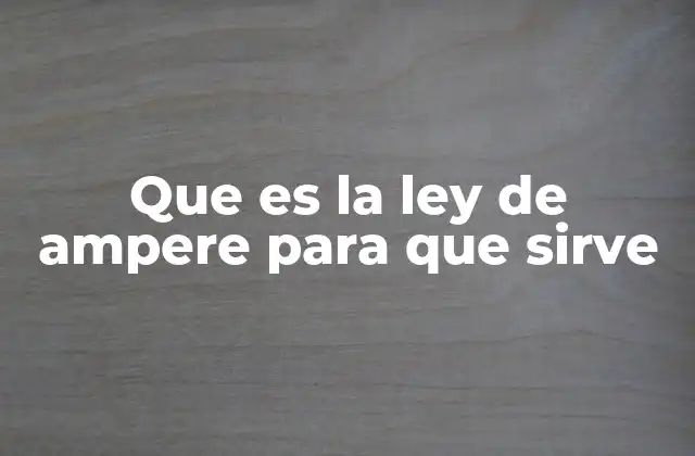 Que es la Ley de Ampere para que Sirve