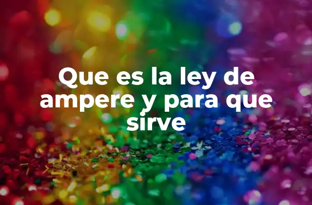 Que es la Ley de Ampere y para que Sirve