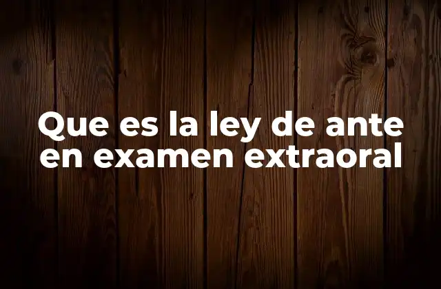 Que es la Ley de ante en Examen Extraoral
