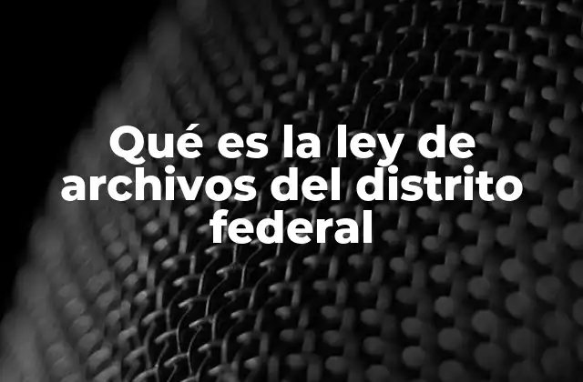 Qué es la Ley de Archivos Del Distrito Federal