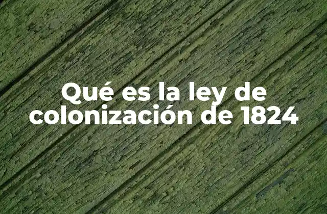 Qué es la Ley de Colonización de 1824