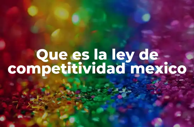 Que es la Ley de Competitividad Mexico