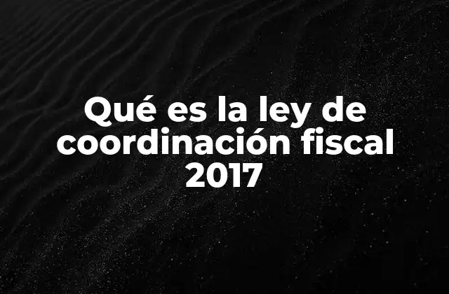 Qué es la Ley de Coordinación Fiscal 2017