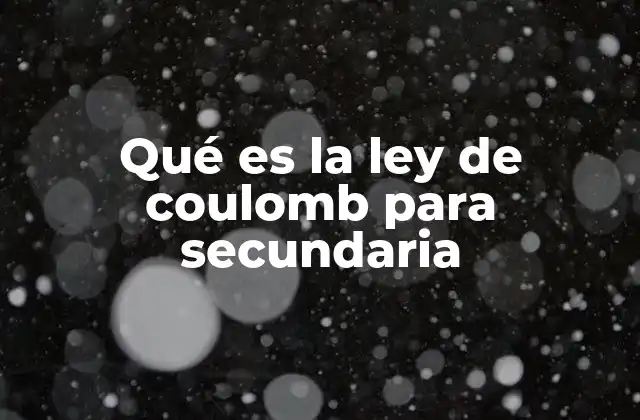 La importancia de la ley de Coulomb en la física escolar