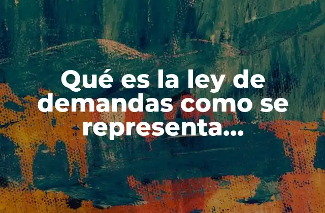 Qué es la Ley de Demandas como Se Representa Gráficamente