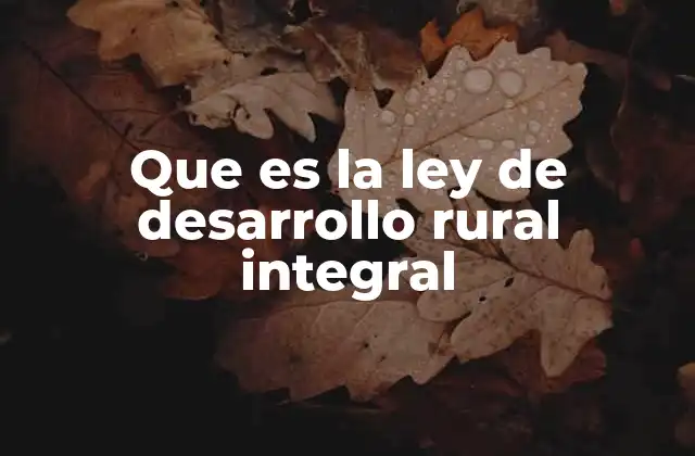 Que es la Ley de Desarrollo Rural Integral