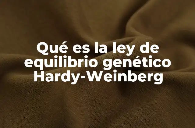 Qué es la Ley de Equilibrio Genético Hardy-weinberg
