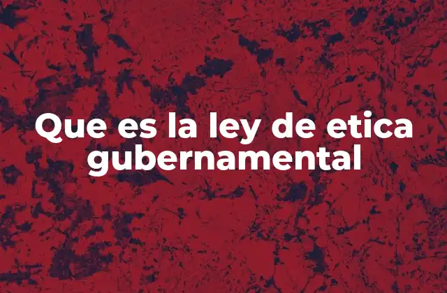 Que es la Ley de Etica Gubernamental
