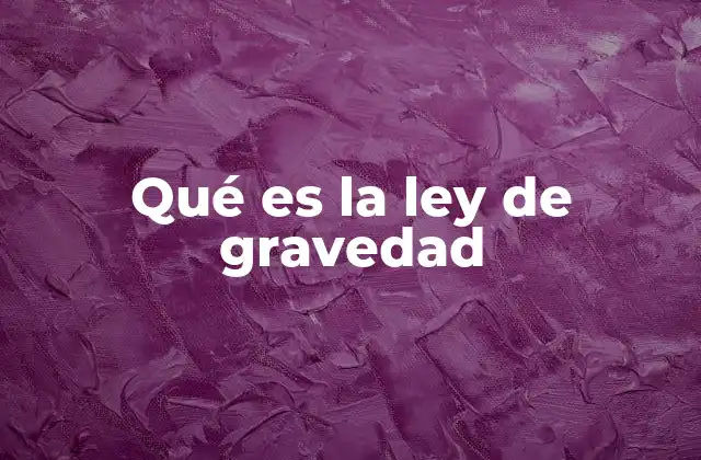 Qué es la Ley de Gravedad