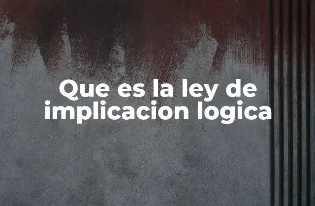 Que es la Ley de Implicacion Logica