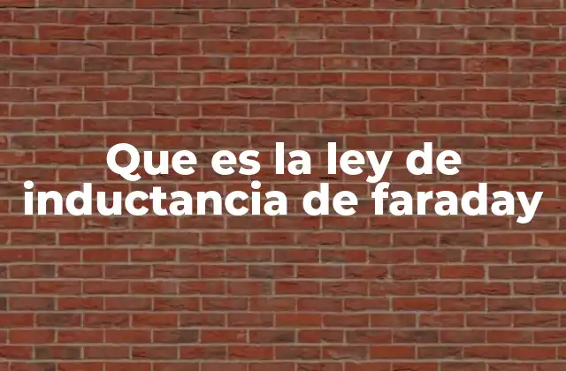 Que es la Ley de Inductancia de Faraday