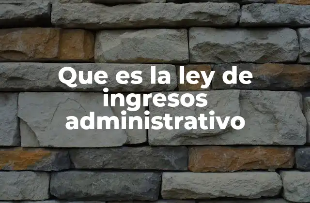 Que es la Ley de Ingresos Administrativo