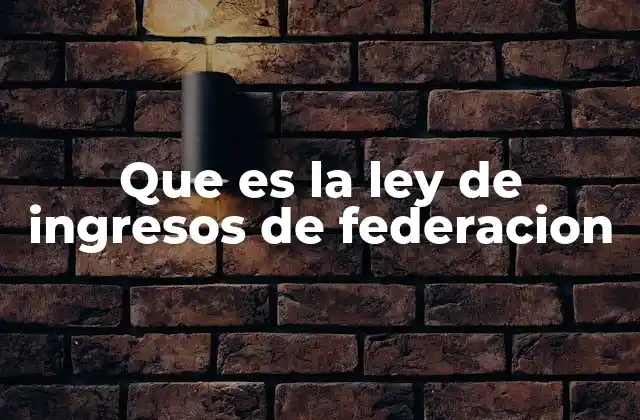 Que es la Ley de Ingresos de Federacion