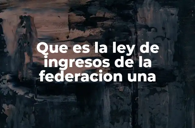 Que es la Ley de Ingresos de la Federacion una