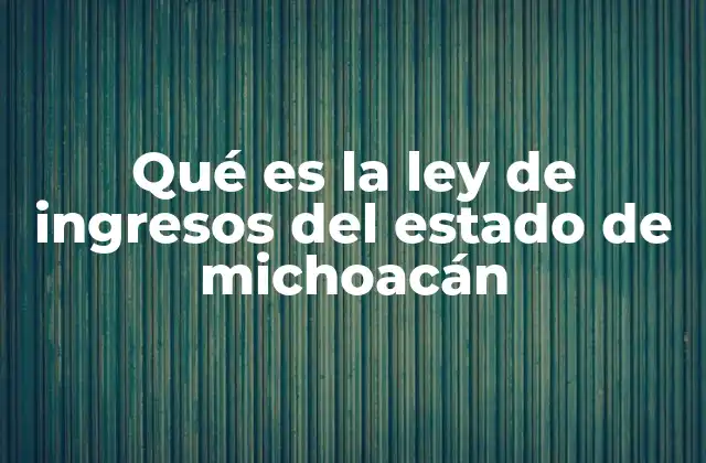 Qué es la Ley de Ingresos Del Estado de Michoacán