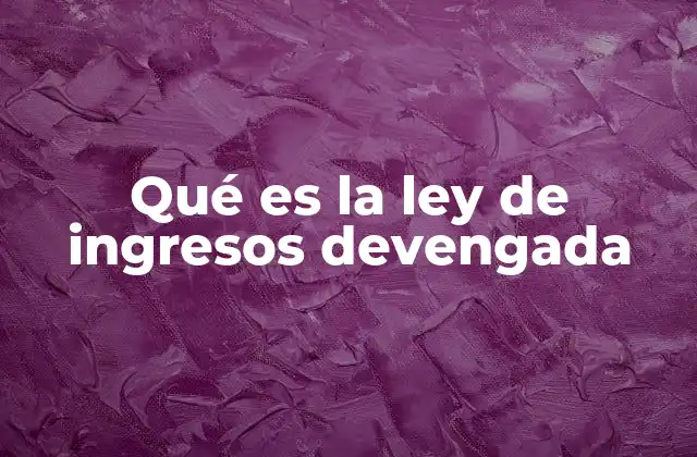 Qué es la Ley de Ingresos Devengada