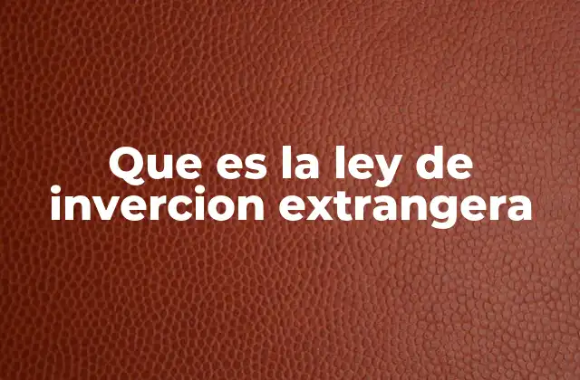 Que es la Ley de Invercion Extrangera