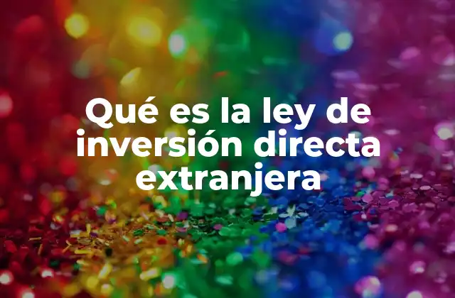 Qué es la Ley de Inversión Directa Extranjera
