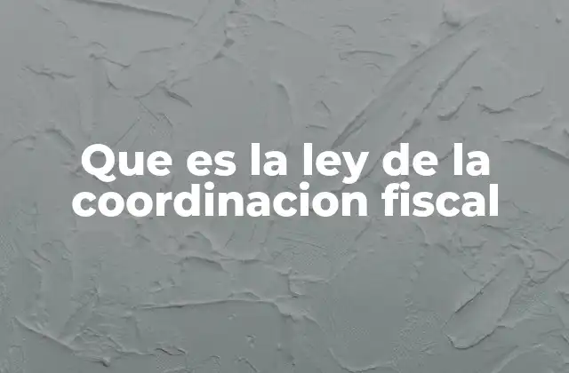 Que es la Ley de la Coordinacion Fiscal