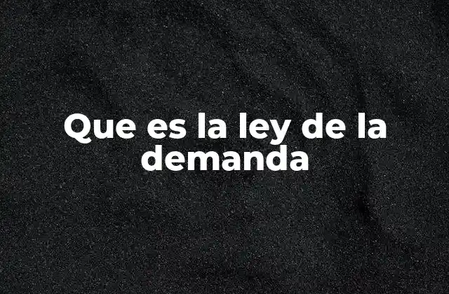 Que es la Ley de la Demanda