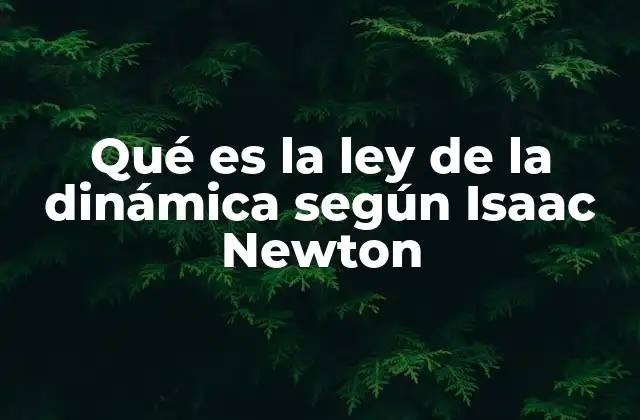 Qué es la Ley de la Dinámica según Isaac Newton