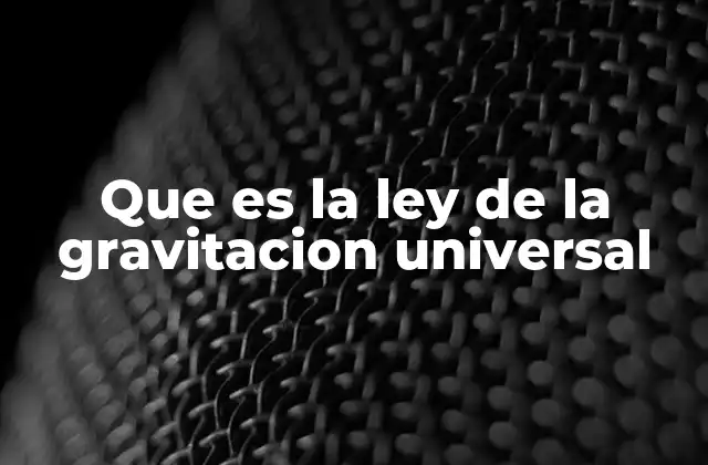 Que es la Ley de la Gravitacion Universal