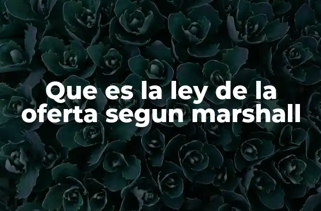 Que es la Ley de la Oferta Segun Marshall