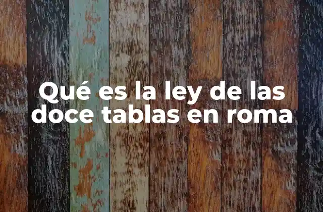 Qué es la Ley de las Doce Tablas en Roma