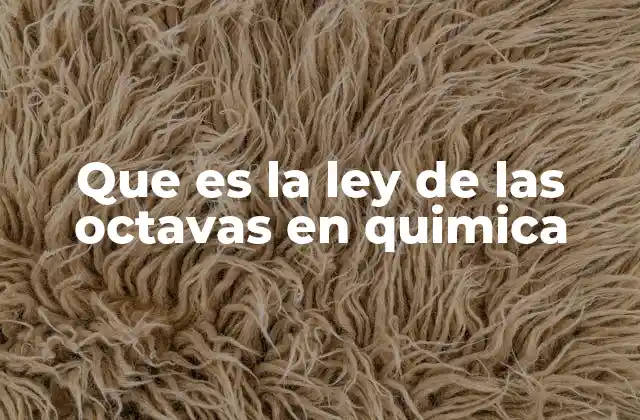 Que es la Ley de las Octavas en Quimica