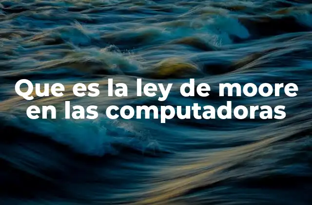 Que es la Ley de Moore en las Computadoras