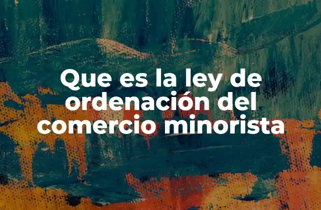 Que es la Ley de Ordenación Del Comercio Minorista