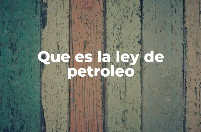 Que es la Ley de Petroleo