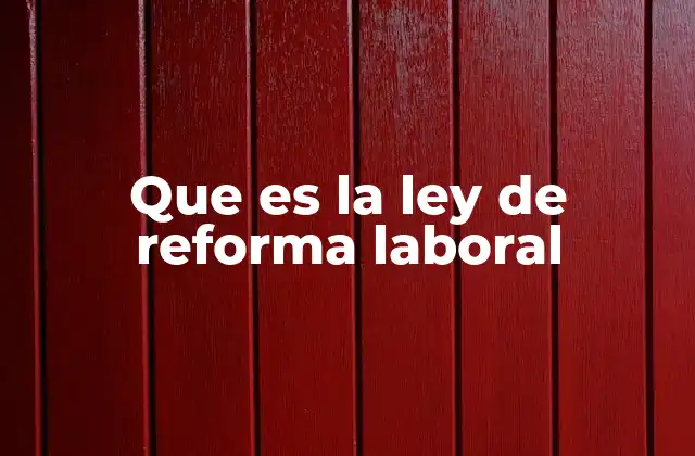 Cómo las reformas laborales impactan en la economía y la sociedad